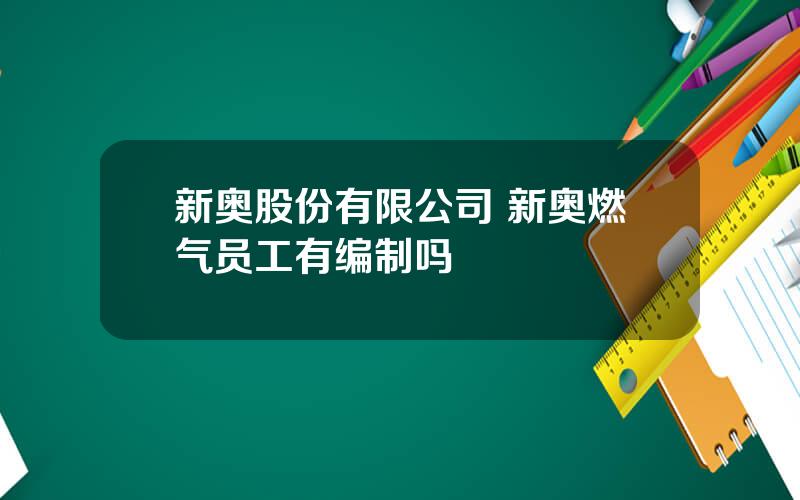 新奥股份有限公司 新奥燃气员工有编制吗